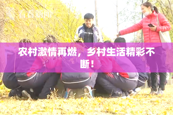 农村激情再燃，乡村生活精彩不断！