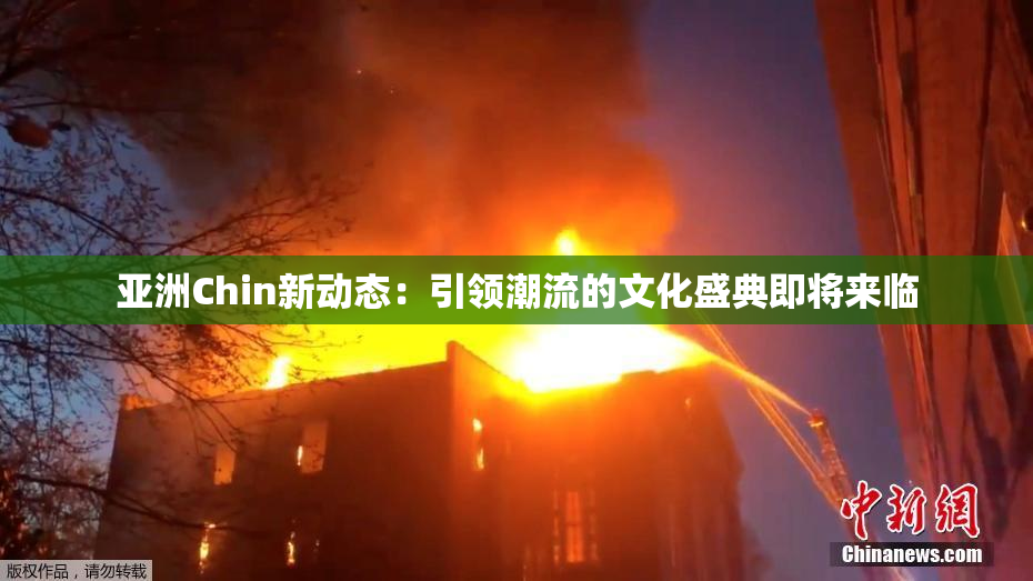 亚洲Chin新动态：引领潮流的文化盛典即将来临