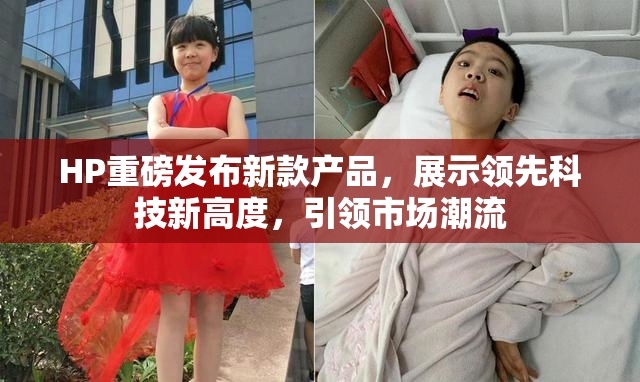 HP重磅发布新款产品，展示领先科技新高度，引领市场潮流