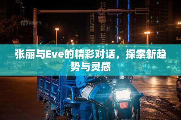 张丽与Eve的精彩对话，探索新趋势与灵感