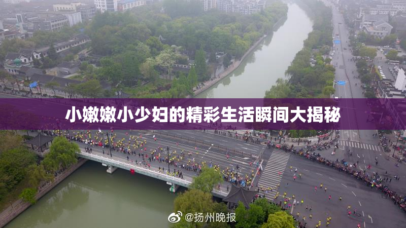 小嫩嫩小少妇的精彩生活瞬间大揭秘