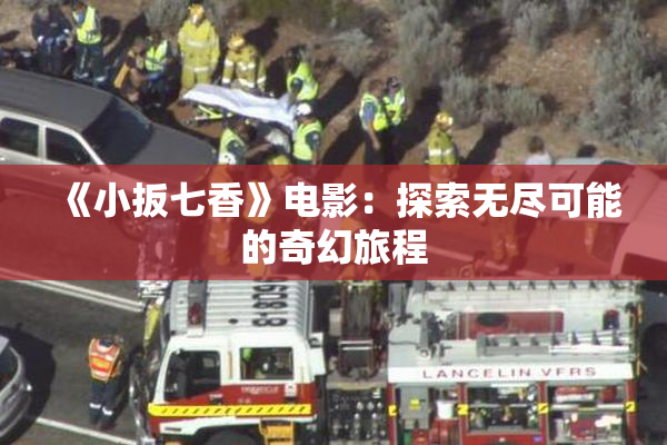 《小扳七香》电影：探索无尽可能的奇幻旅程
