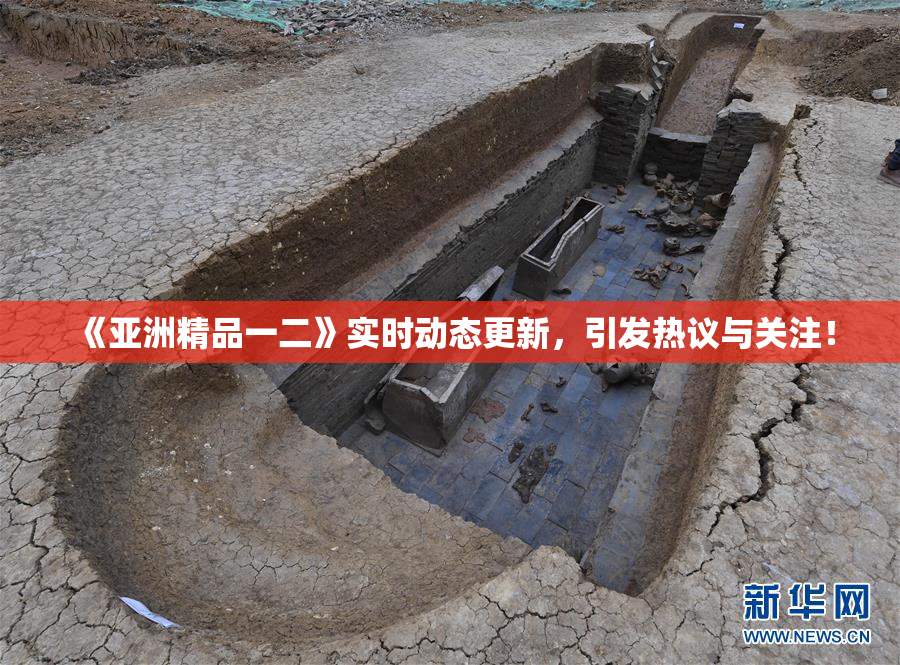《亚洲精品一二》实时动态更新，引发热议与关注！
