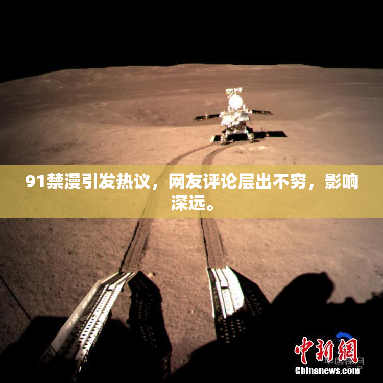 91禁漫引发热议，网友评论层出不穷，影响深远。