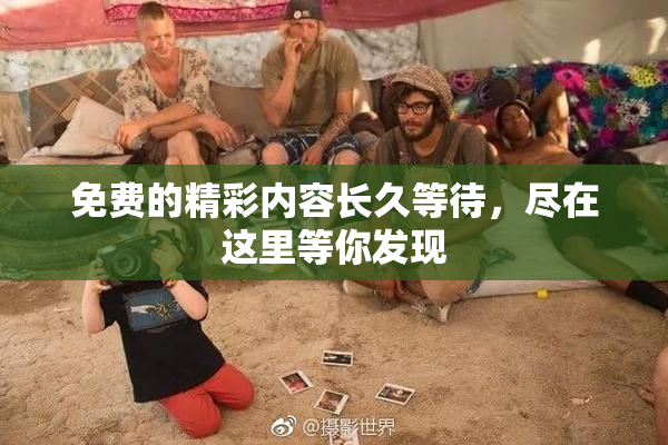 免费的精彩内容长久等待，尽在这里等你发现