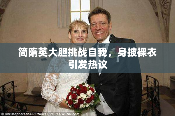 简隋英大胆挑战自我，身披裸衣引发热议