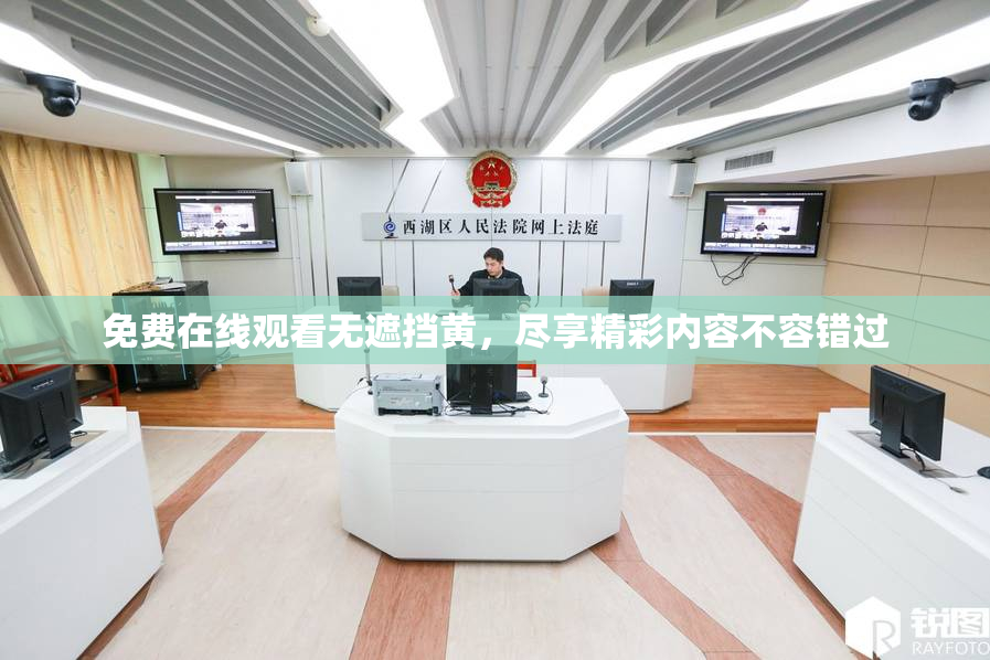 免费在线观看无遮挡黄，尽享精彩内容不容错过