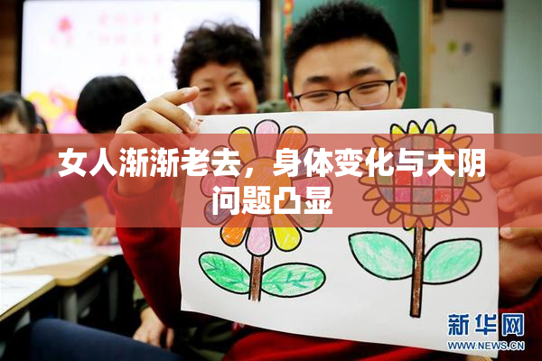 女人渐渐老去，身体变化与大阴问题凸显