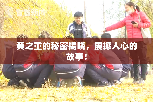 黄之重的秘密揭晓，震撼人心的故事！