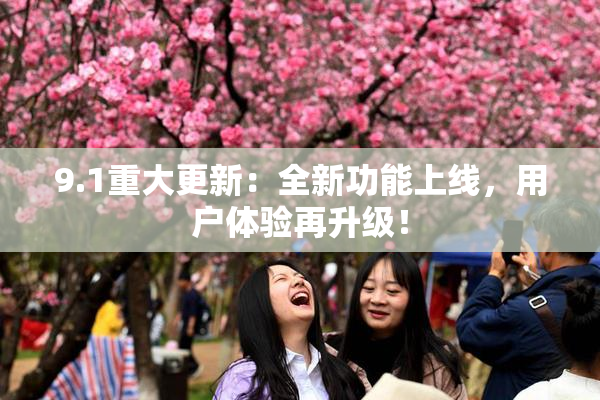 9.1重大更新：全新功能上线，用户体验再升级！