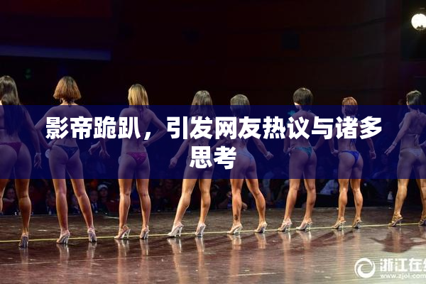 影帝跪趴，引发网友热议与诸多思考