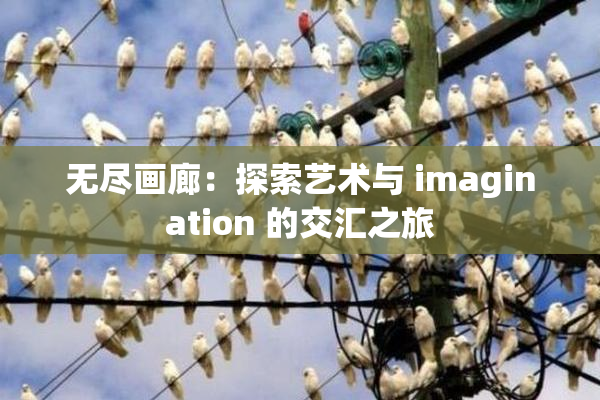 无尽画廊：探索艺术与 imagination 的交汇之旅