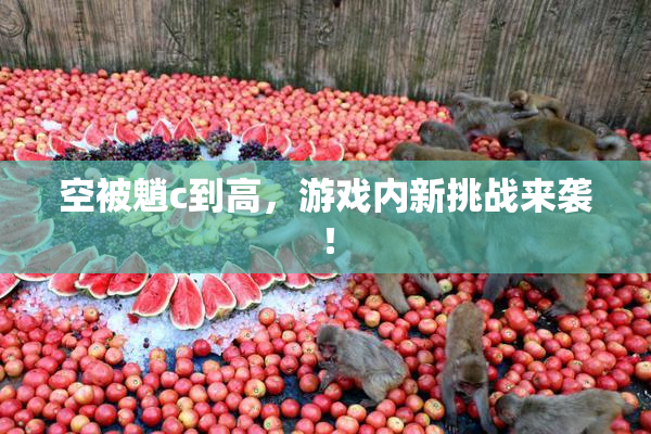 空被魈c到高，游戏内新挑战来袭！