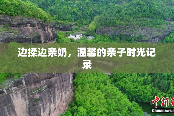 边揉边亲奶，温馨的亲子时光记录
