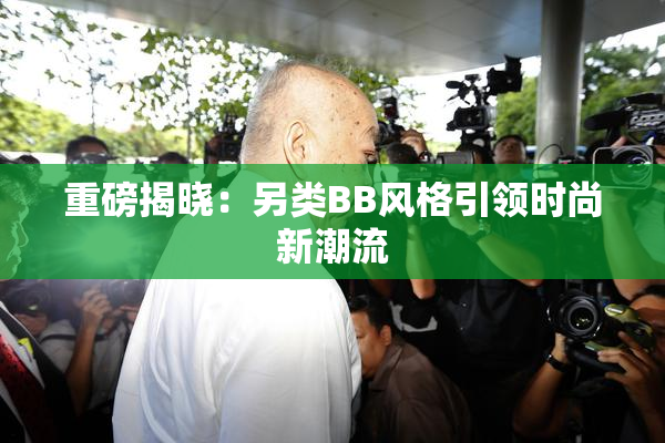 重磅揭晓：另类BB风格引领时尚新潮流