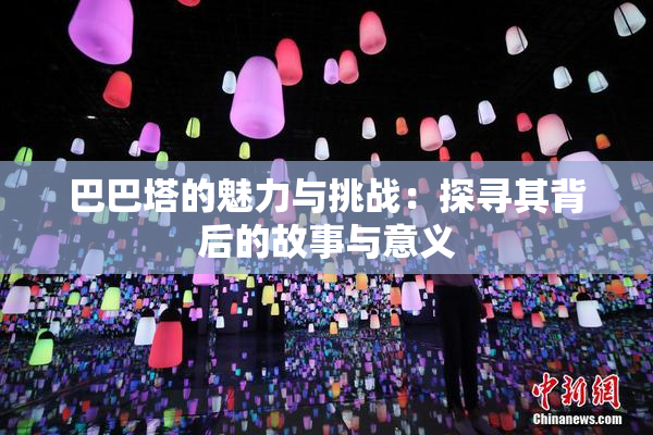 巴巴塔的魅力与挑战：探寻其背后的故事与意义