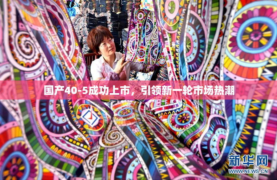 国产40-5成功上市，引领新一轮市场热潮