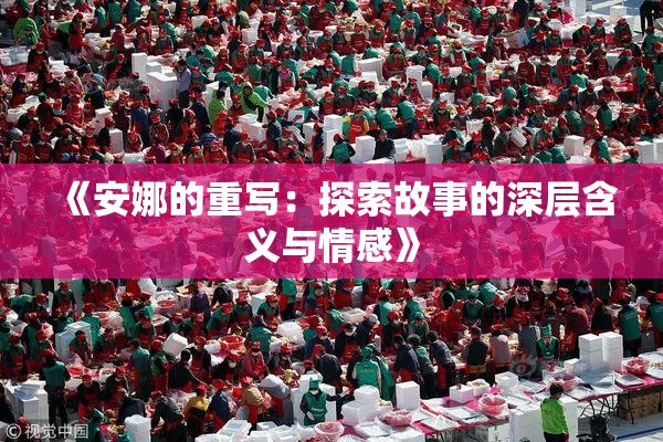 《安娜的重写：探索故事的深层含义与情感》