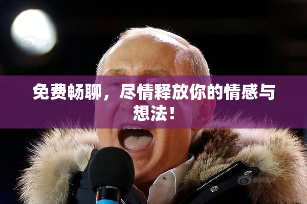 免费畅聊，尽情释放你的情感与想法！