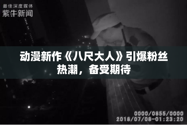 动漫新作《八尺大人》引爆粉丝热潮，备受期待