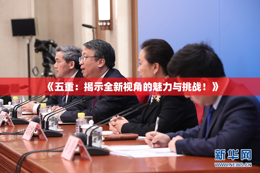 《五重：揭示全新视角的魅力与挑战！》