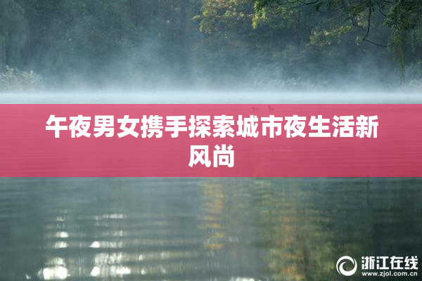 午夜男女携手探索城市夜生活新风尚