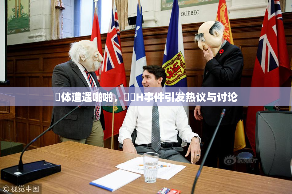 祼体遭遇啪啪，❌‌H事件引发热议与讨论