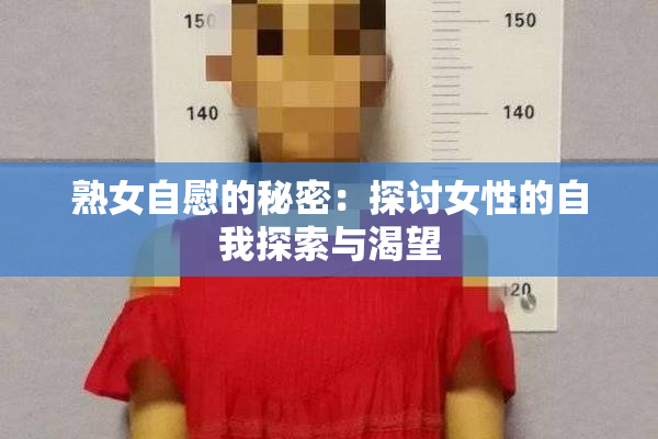 熟女自慰的秘密：探讨女性的自我探索与渴望