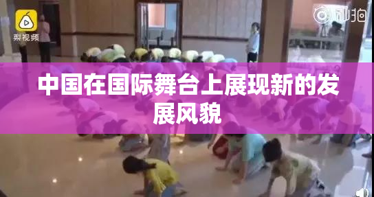 中国在国际舞台上展现新的发展风貌