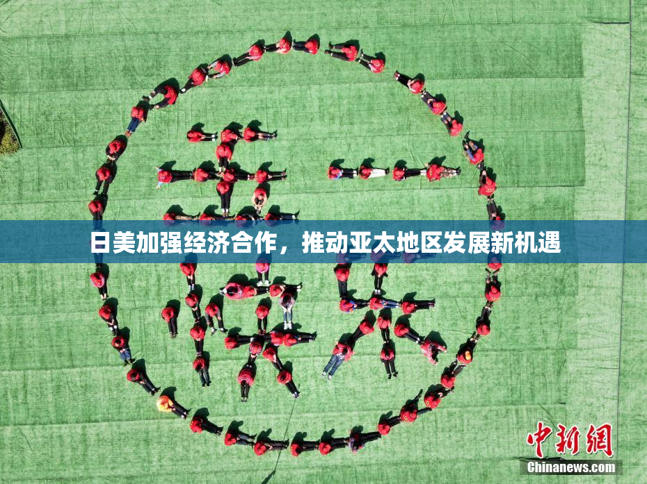 日美加强经济合作，推动亚太地区发展新机遇