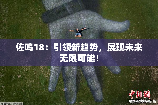 佐鸣18：引领新趋势，展现未来无限可能！