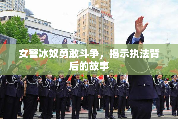 女警冰奴勇敢斗争，揭示执法背后的故事