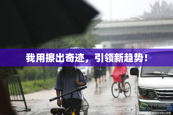 我用擦出奇迹，引领新趋势！