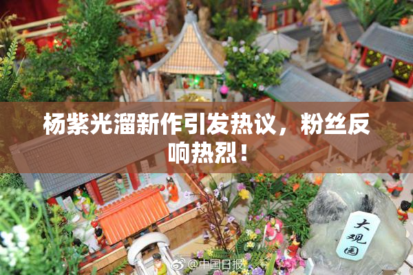 杨紫光溜新作引发热议，粉丝反响热烈！