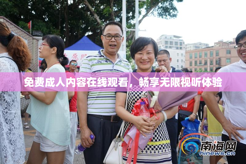 免费成人内容在线观看，畅享无限视听体验