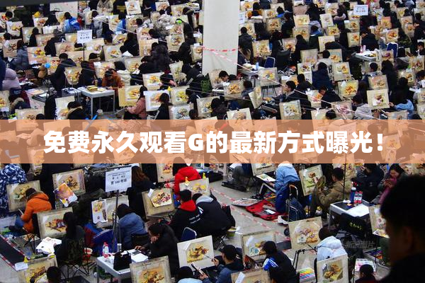 免费永久观看G的最新方式曝光！