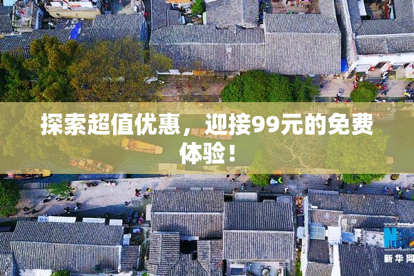 探索超值优惠，迎接99元的免费体验！