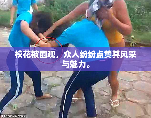 校花被围观，众人纷纷点赞其风采与魅力。