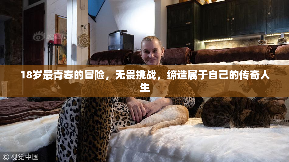 18岁最青春的冒险，无畏挑战，缔造属于自己的传奇人生