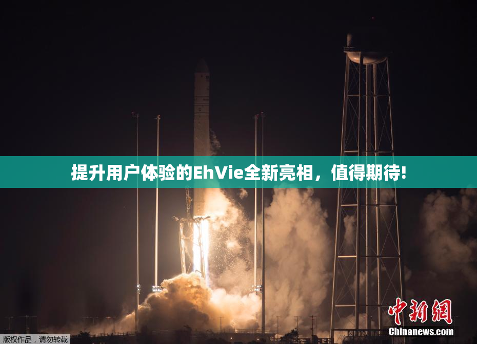 提升用户体验的EhVie全新亮相，值得期待!