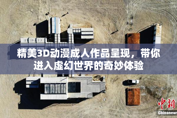 精美3D动漫成人作品呈现，带你进入虚幻世界的奇妙体验
