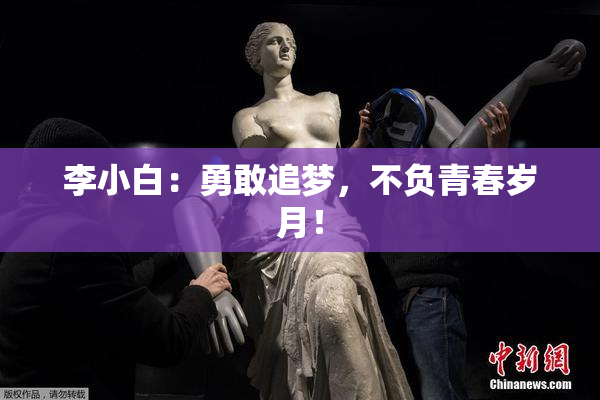 李小白：勇敢追梦，不负青春岁月！
