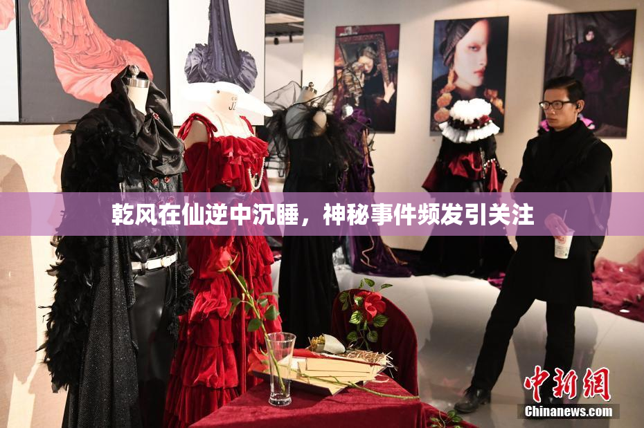 乾风在仙逆中沉睡，神秘事件频发引关注
