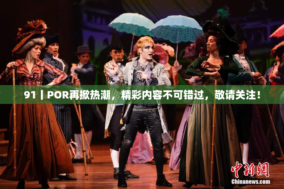 91丨POR再掀热潮，精彩内容不可错过，敬请关注！