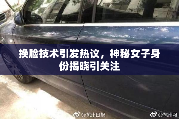 换脸技术引发热议，神秘女子身份揭晓引关注