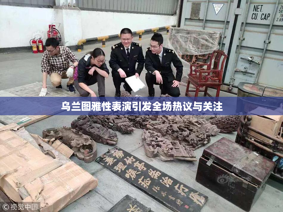 乌兰图雅性表演引发全场热议与关注