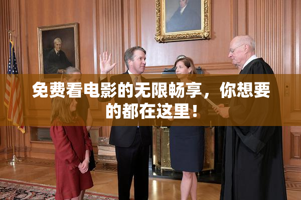 免费看电影的无限畅享，你想要的都在这里！