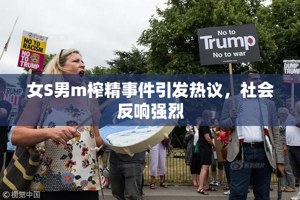 女S男m榨精事件引发热议，社会反响强烈
