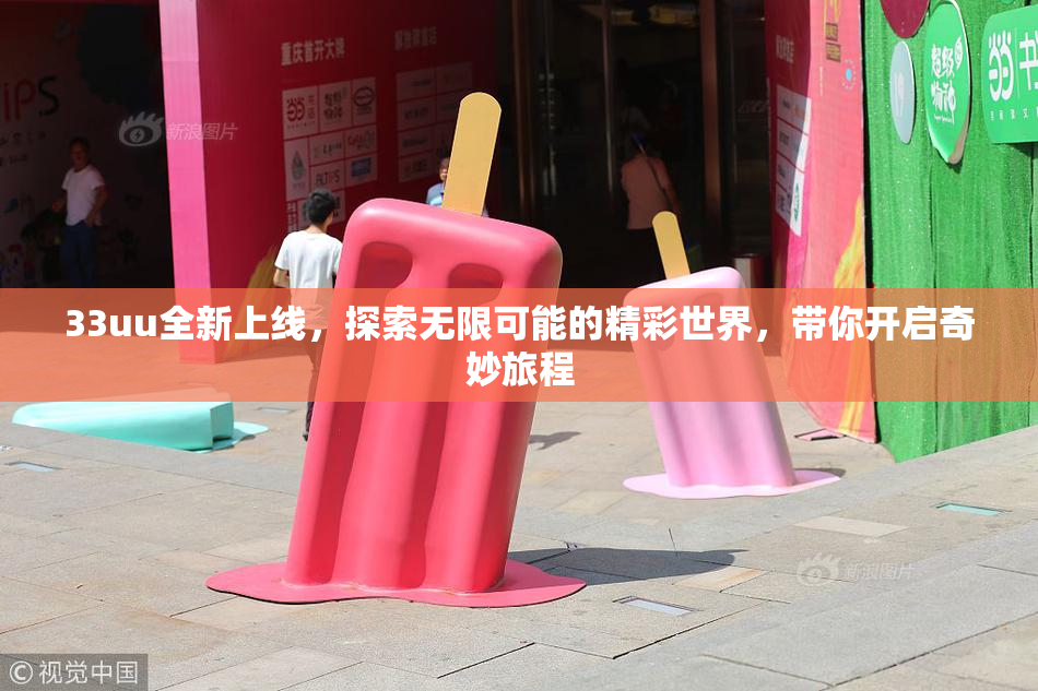 33uu全新上线，探索无限可能的精彩世界，带你开启奇妙旅程