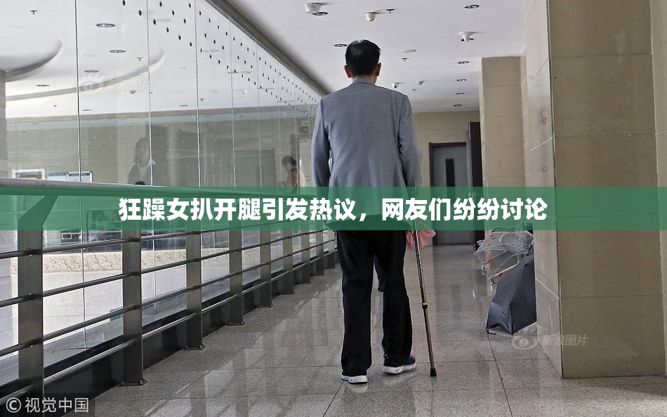 狂躁女扒开腿引发热议，网友们纷纷讨论